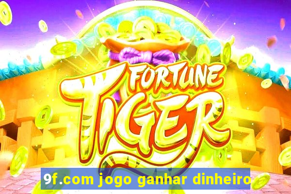 9f.com jogo ganhar dinheiro